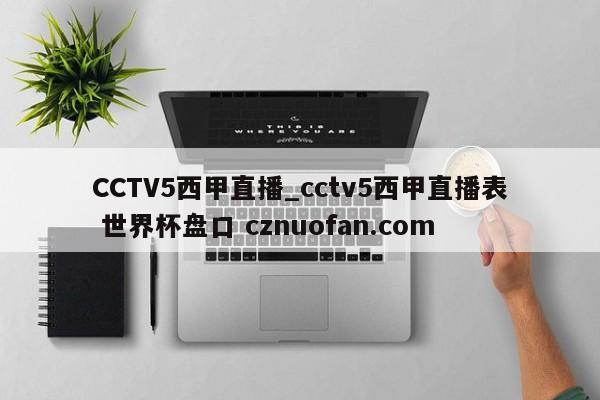 CCTV5西甲直播_cctv5西甲直播表 世界杯盘口 cznuofan.com